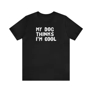 My Dog Thinks I'm Cool